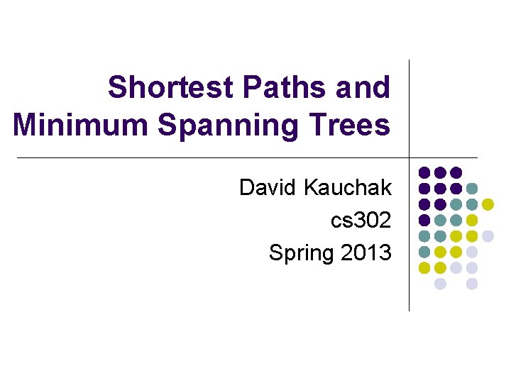 Shortest Paths and Minimum Spanning Trees David Kauchak cs 302 Spring 2013 