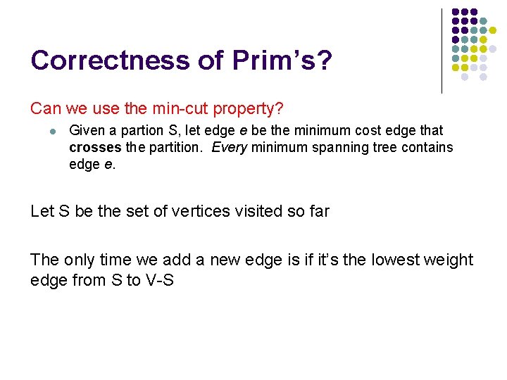 Correctness of Prim’s? Can we use the min-cut property? l Given a partion S,