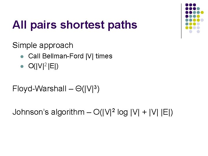 All pairs shortest paths Simple approach l l Call Bellman-Ford |V| times O(|V|2 |E|)