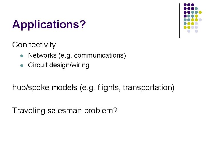 Applications? Connectivity l l Networks (e. g. communications) Circuit design/wiring hub/spoke models (e. g.