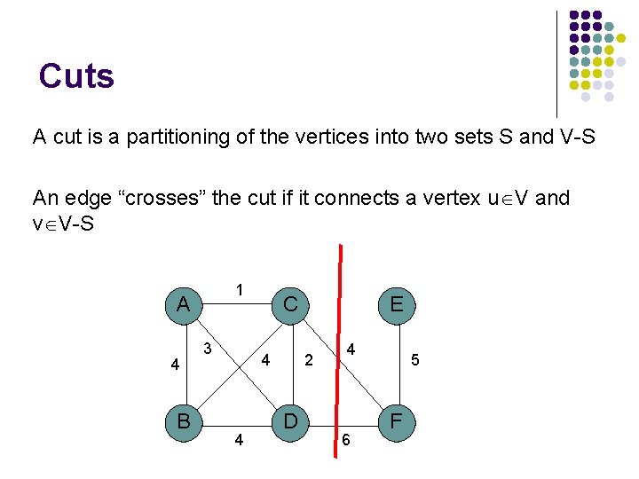 Cuts A cut is a partitioning of the vertices into two sets S and