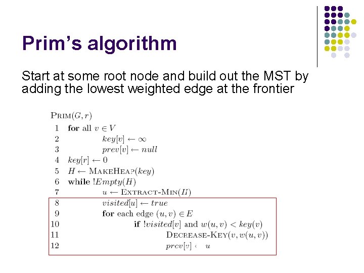 Prim’s algorithm Start at some root node and build out the MST by adding