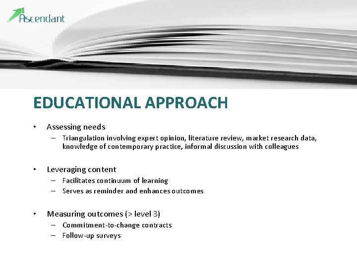 EDUCATIONAL APPROACH • Assessing needs – Triangulation involving expert opinion, literature review, market research