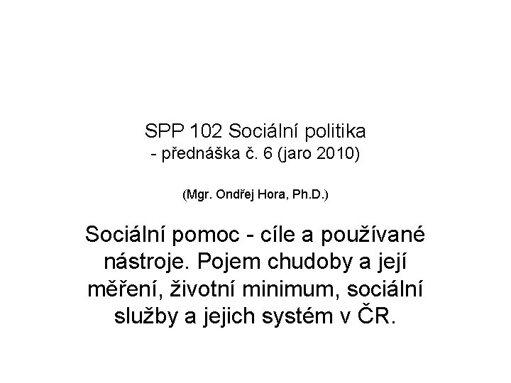 SPP 102 Sociální politika - přednáška č. 6 (jaro 2010) (Mgr. Ondřej Hora, Ph.