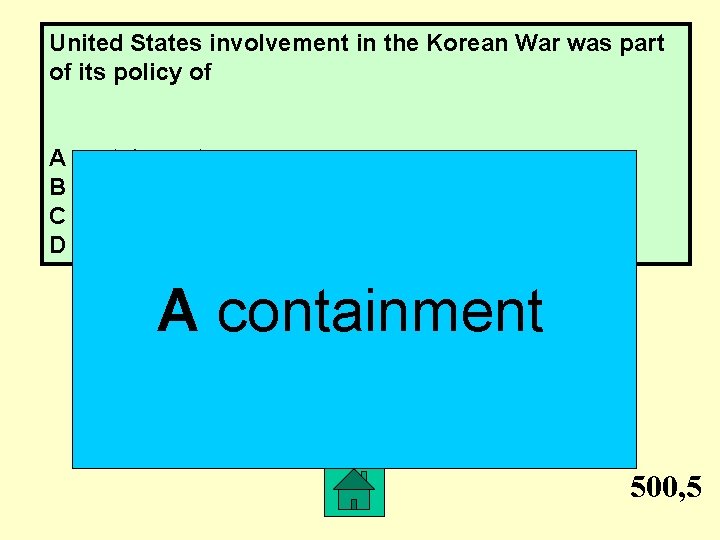 United States involvement in the Korean War was part of its policy of A