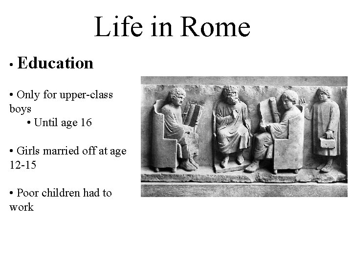 Life in Rome • Education • Only for upper-class boys • Until age 16