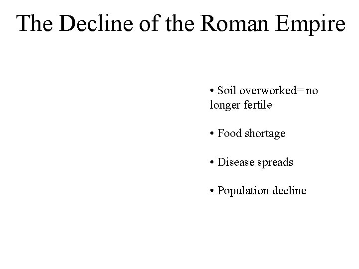 The Decline of the Roman Empire • Soil overworked= no longer fertile • Food