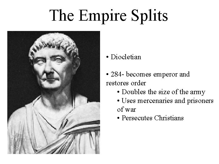 The Empire Splits • Diocletian • 284 - becomes emperor and restores order •