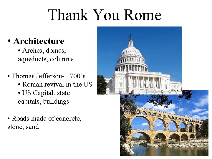 Thank You Rome • Architecture • Arches, domes, aqueducts, columns • Thomas Jefferson- 1700’s