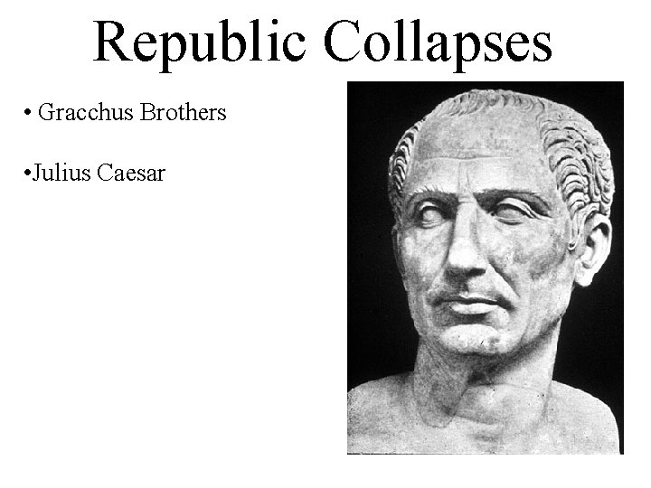 Republic Collapses • Gracchus Brothers • Julius Caesar 