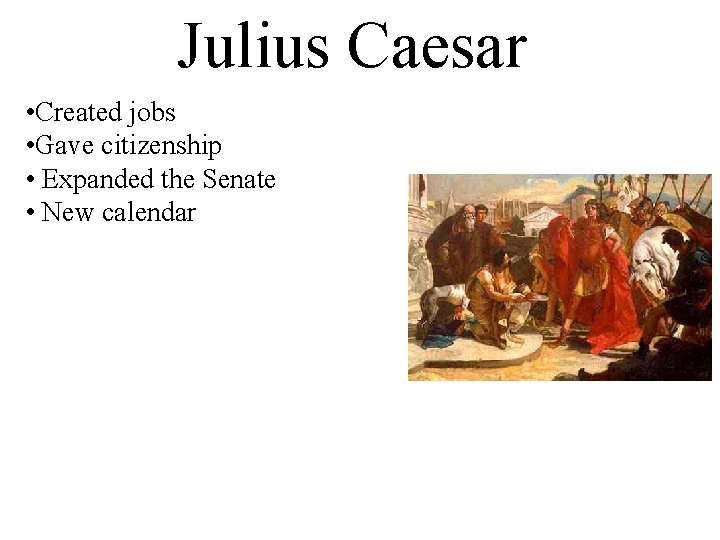 Julius Caesar • Created jobs • Gave citizenship • Expanded the Senate • New