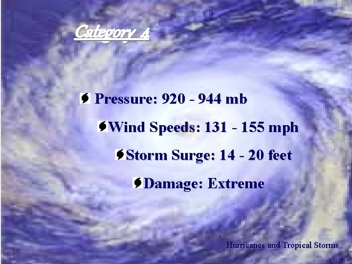 Category 4 Pressure: 920 - 944 mb Wind Speeds: 131 - 155 mph Storm