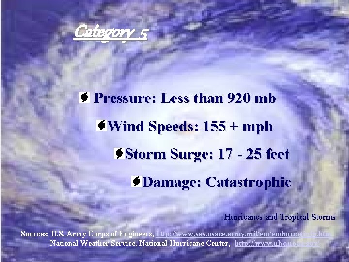 Category 5 Pressure: Less than 920 mb Wind Speeds: 155 + mph Storm Surge: