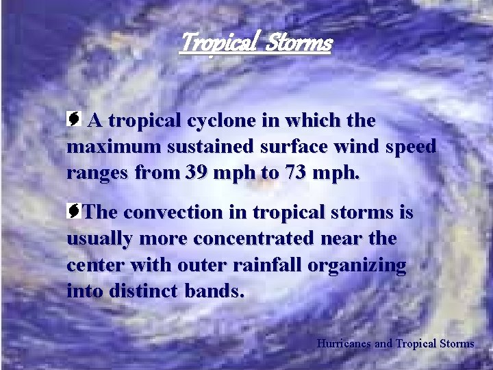 Tropical Storms A tropical cyclone in which the maximum sustained surface wind speed ranges