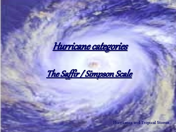 Hurricane categories The Saffir / Simpson Scale Hurricanes and Tropical Storms 