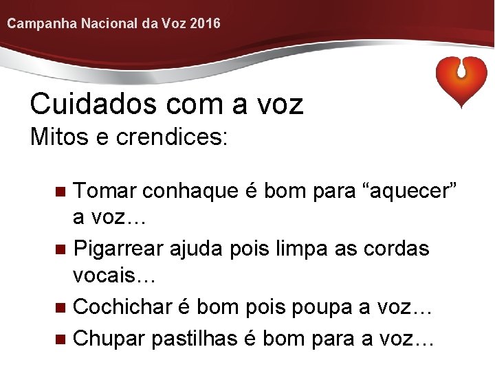 Campanha Nacional da Voz 2016 Cuidados com a voz Mitos e crendices: Tomar conhaque