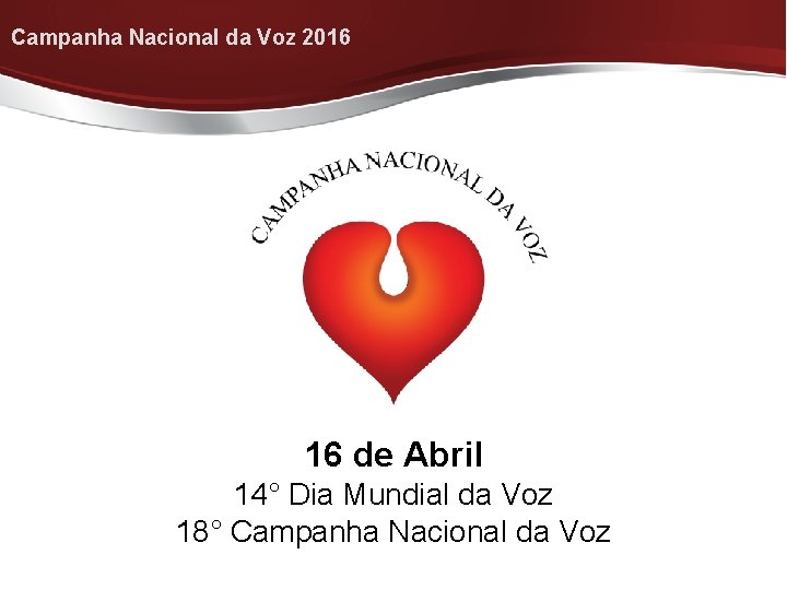 Campanha Nacional da Voz 2016 16 de Abril 14° Dia Mundial da Voz 18°