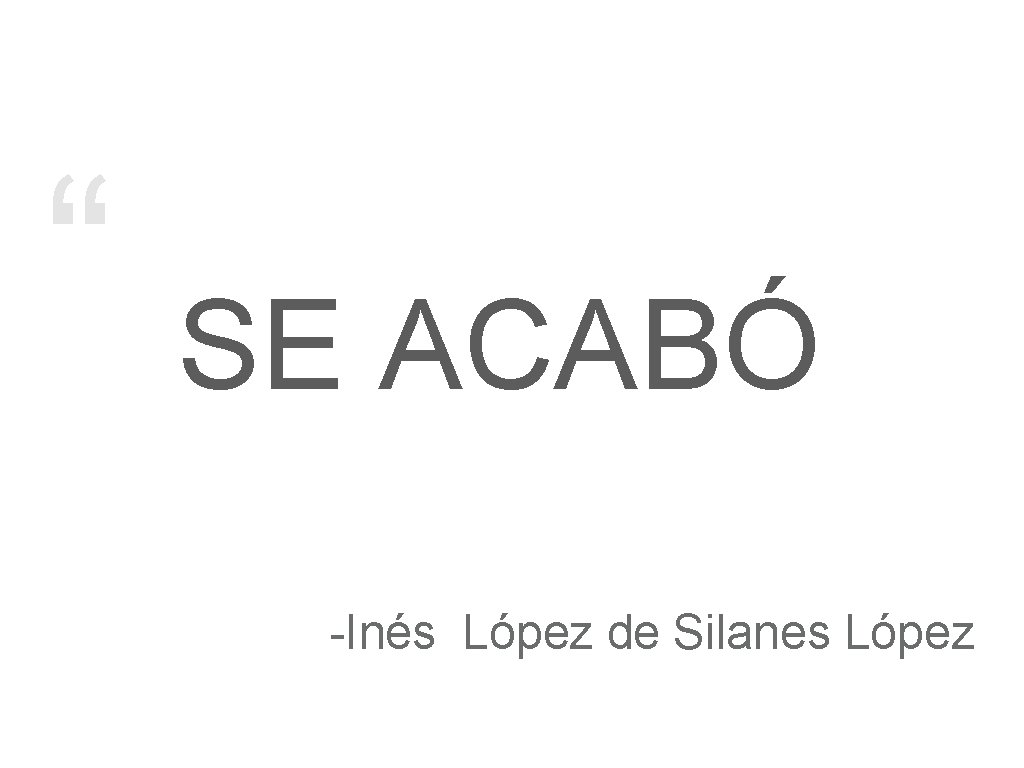 “ SE ACABÓ -Inés López de Silanes López 