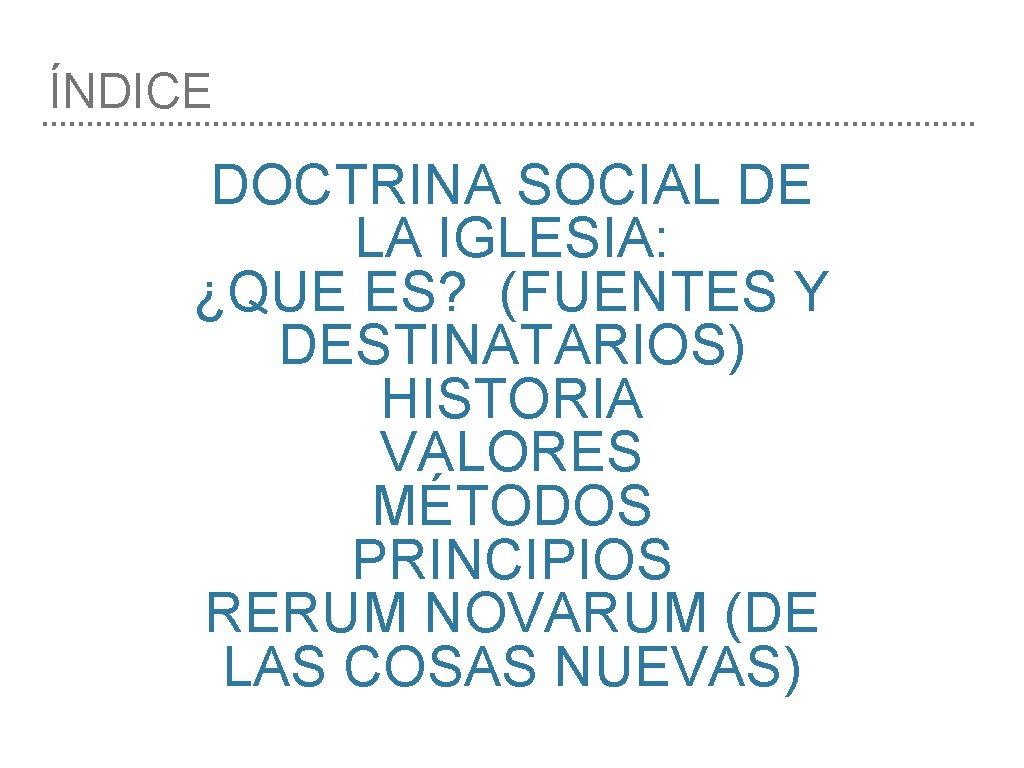 ÍNDICE DOCTRINA SOCIAL DE LA IGLESIA: ¿QUE ES? (FUENTES Y DESTINATARIOS) HISTORIA VALORES MÉTODOS