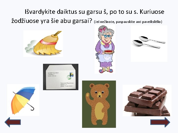 Išvardykite daiktus su garsu š, po to su s. Kuriuose žodžiuose yra šie abu