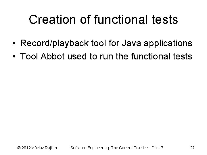 Creation of functional tests • Record/playback tool for Java applications • Tool Abbot used