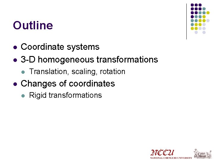 Outline l l Coordinate systems 3 -D homogeneous transformations l l Translation, scaling, rotation