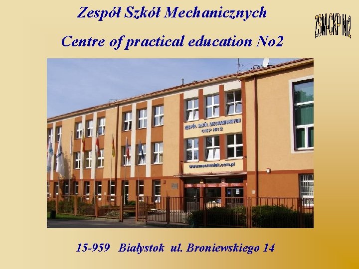Zespół Szkół Mechanicznych Centre of practical education No 2 15 -959 Białystok ul. Broniewskiego