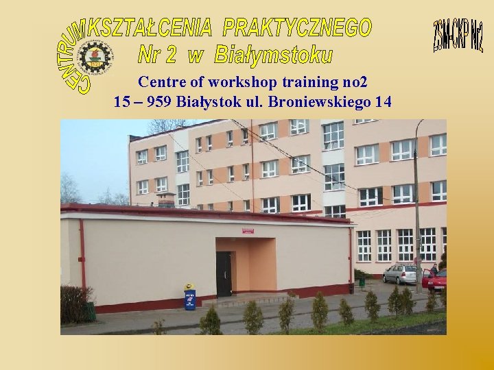 Centre of workshop training no 2 15 – 959 Białystok ul. Broniewskiego 14 