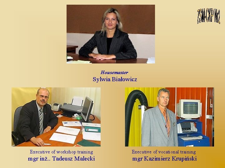 Housemaster Sylwia Białowicz Executive of workshop training Executive of vocational training mgr inż. .