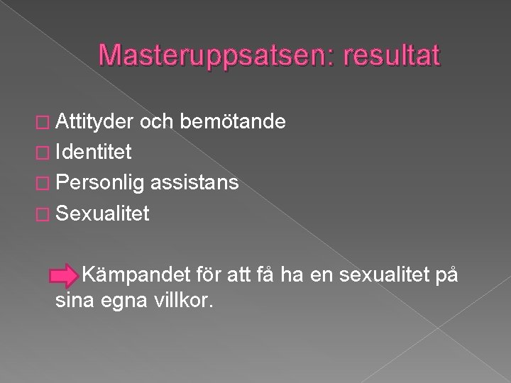 Masteruppsatsen: resultat � Attityder och bemötande � Identitet � Personlig assistans � Sexualitet Kämpandet