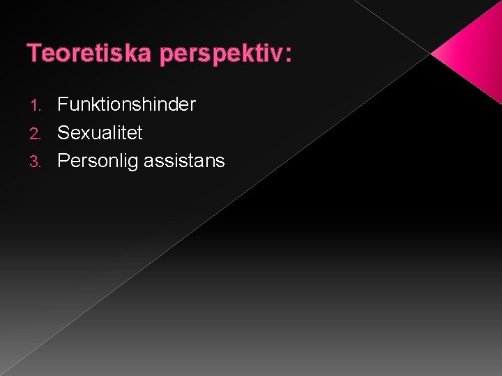 Teoretiska perspektiv: Funktionshinder 2. Sexualitet 3. Personlig assistans 1. 