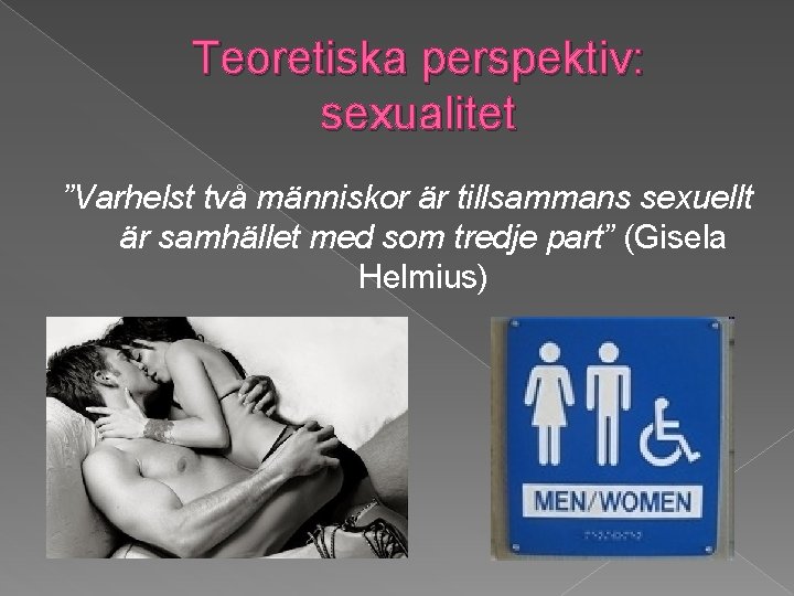 Teoretiska perspektiv: sexualitet ”Varhelst två människor är tillsammans sexuellt är samhället med som tredje