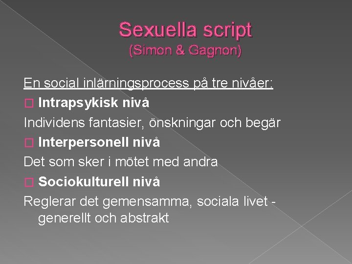 Sexuella script (Simon & Gagnon) En social inlärningsprocess på tre nivåer: � Intrapsykisk nivå