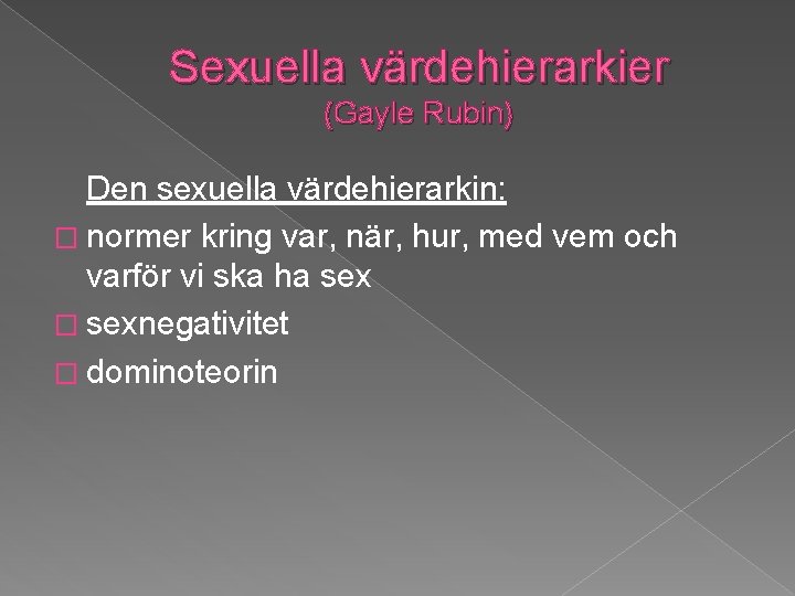 Sexuella värdehierarkier (Gayle Rubin) Den sexuella värdehierarkin: � normer kring var, när, hur, med