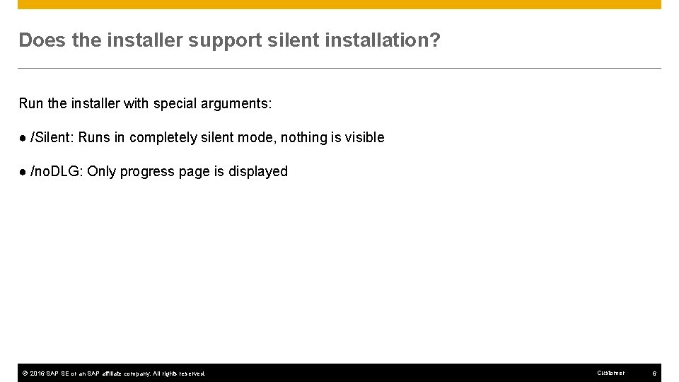 Does the installer support silent installation? Run the installer with special arguments: ● /Silent: