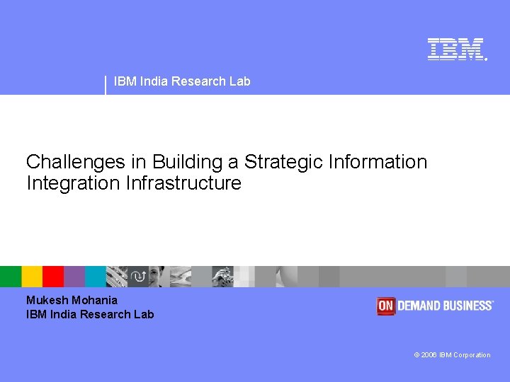 ® IBM India Research Lab Challenges in Building a Strategic Information Integration Infrastructure Mukesh