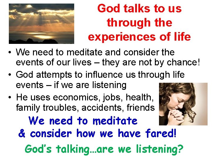God talks to us through the experiences of life • We need to meditate