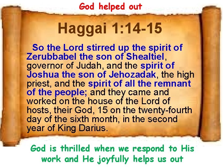 God helped out Haggai 1: 14 -15 So the Lord stirred up the spirit