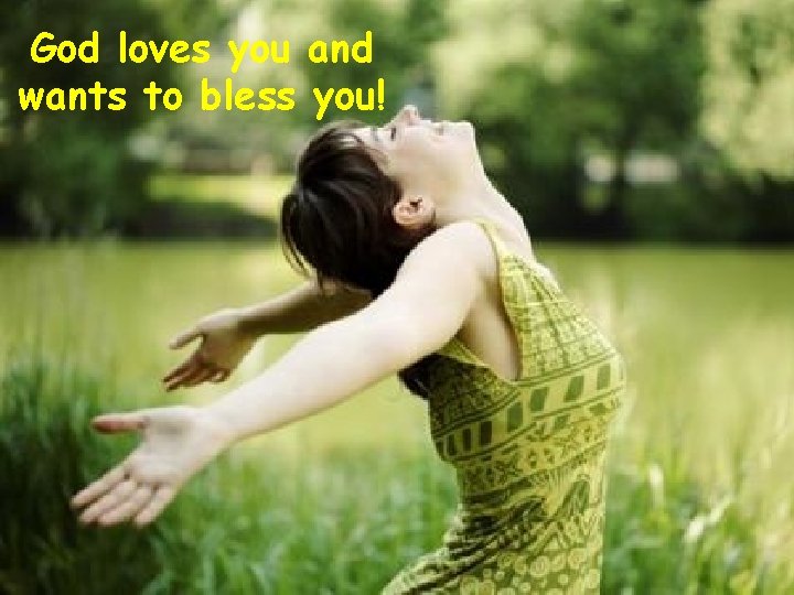 God loves you and wants to bless you! 