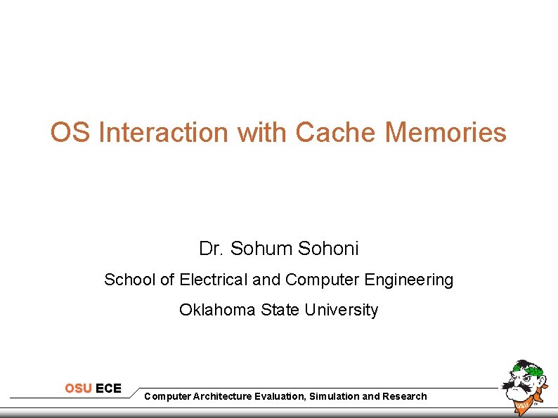 OS Interaction with Cache Memories Dr. Sohum Sohoni School of Electrical and Computer Engineering