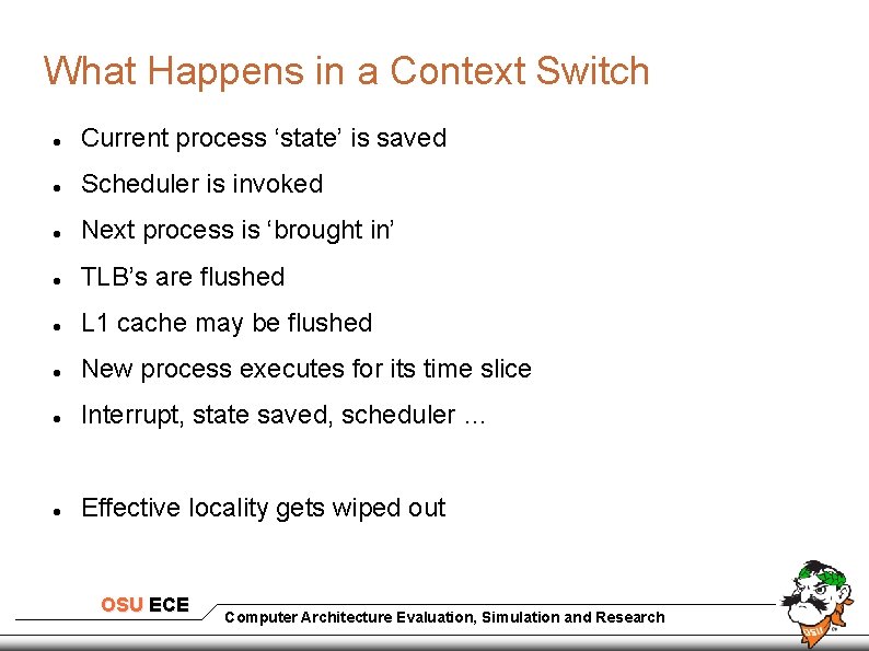 What Happens in a Context Switch Current process ‘state’ is saved Scheduler is invoked