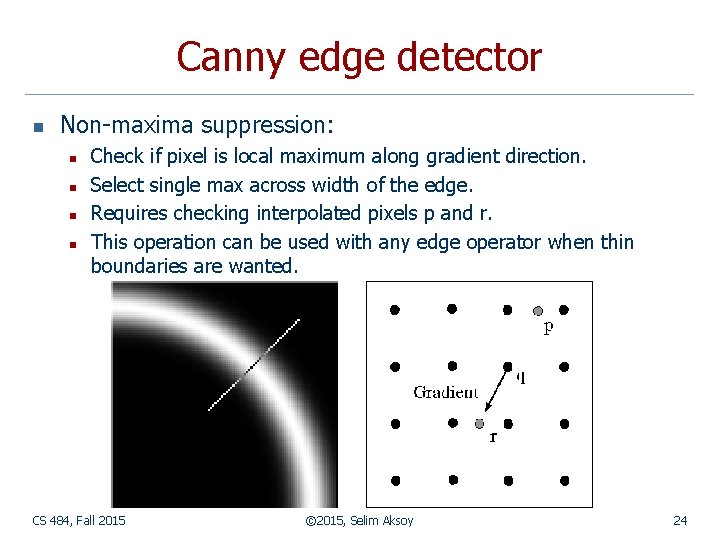 Canny edge detector n Non-maxima suppression: n n Check if pixel is local maximum