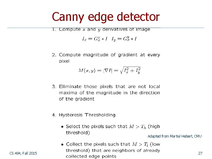 Canny edge detector Adapted from Martial Hebert, CMU CS 484, Fall 2015 © 2015,