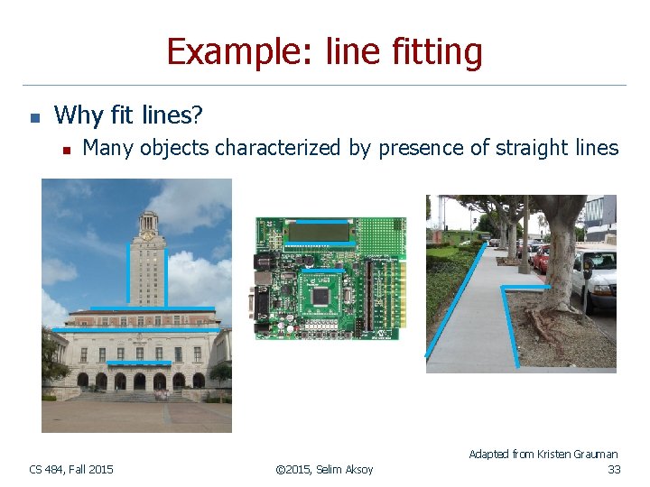 Example: line fitting n Why fit lines? n Many objects characterized by presence of