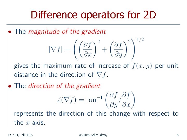 Difference operators for 2 D CS 484, Fall 2015 © 2015, Selim Aksoy 6