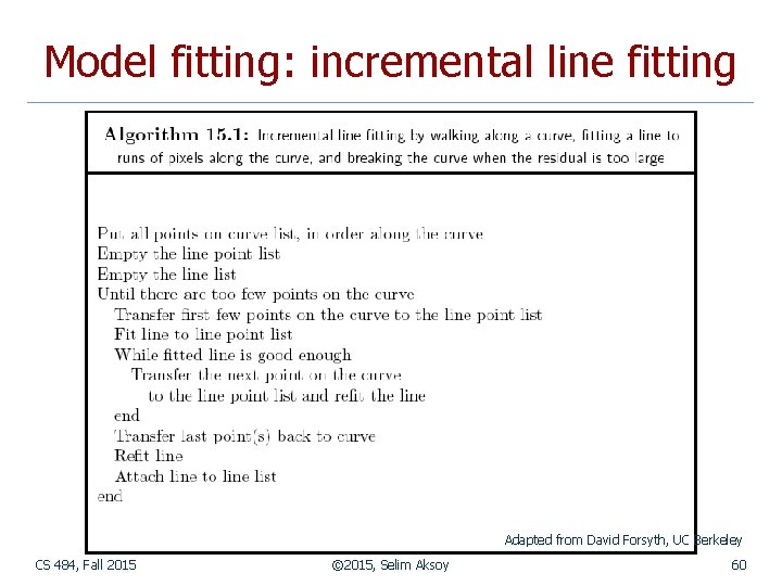 Model fitting: incremental line fitting Adapted from David Forsyth, UC Berkeley CS 484, Fall