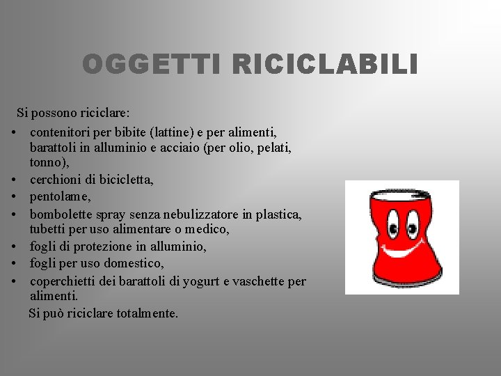 OGGETTI RICICLABILI Si possono riciclare: • contenitori per bibite (lattine) e per alimenti, barattoli