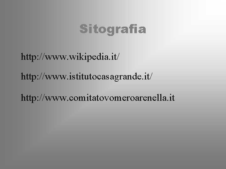 Sitografia http: //www. wikipedia. it/ http: //www. istitutocasagrande. it/ http: //www. comitatovomeroarenella. it 