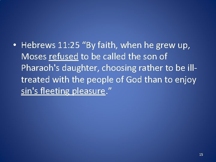 • Hebrews 11: 25 “By faith, when he grew up, Moses refused to • Hebrews 11: 25 “By faith, when he grew up, Moses refused to