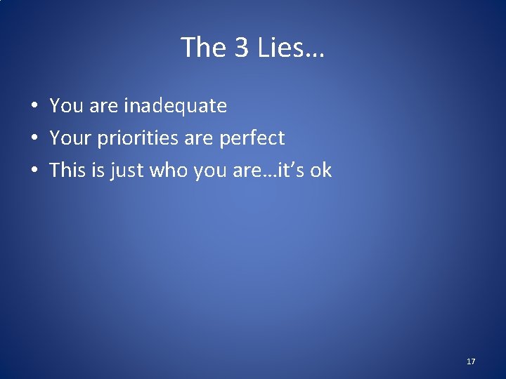 The 3 Lies… • You are inadequate • Your priorities are perfect • This The 3 Lies… • You are inadequate • Your priorities are perfect • This